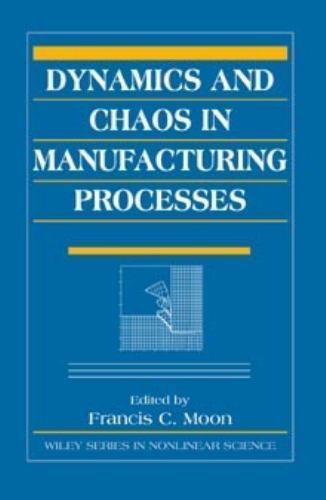 Dynamics and Chaos in Manufacturing Processes (Wiley Series in Nonlinear Science
