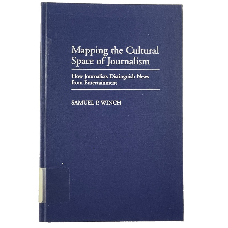 Mapping the Cultural Space of Journalism by Samuel P. Winch 1997 Praeger HC