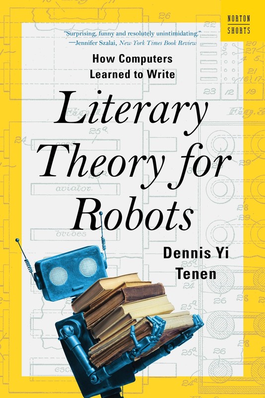 Literary Theory for Robots – Dennis Yi Tenen, W. W. Norton & Company, Paperback