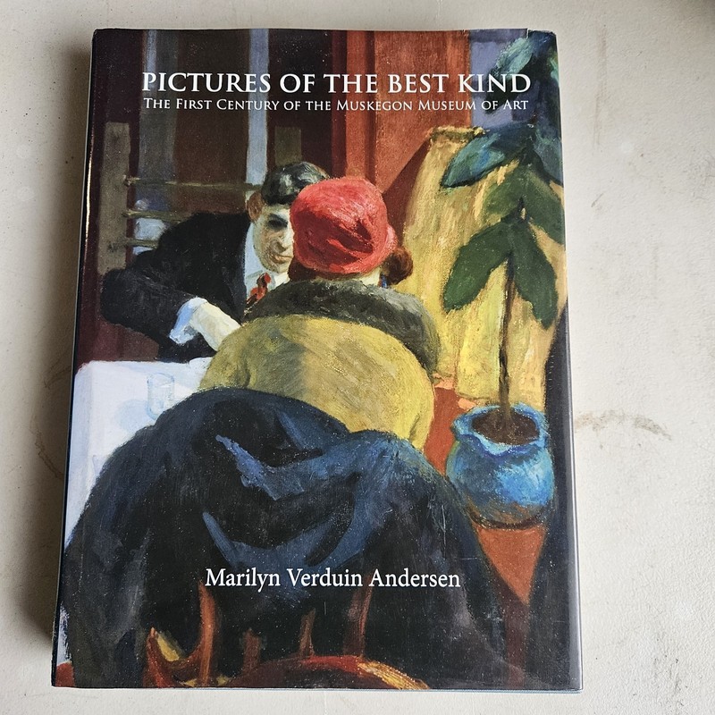 Pictures of the Best Kind : The First Century of the Muskegon Museum of Art…