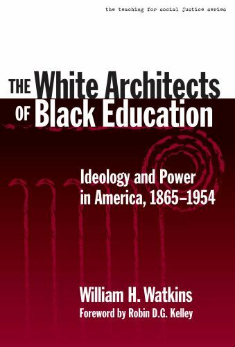 White Architects of Black Education : Ideology and Power in America, 1865-195…