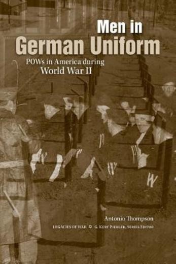 Men In German Uniform: Pows In America During World War Ii