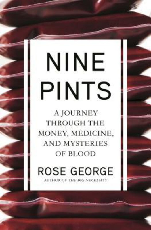 Nine Pints: A Journey Through the Money, Medicine, and Mysteries of Blood Rose G