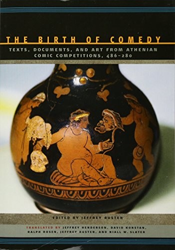 THE BIRTH OF COMEDY: TEXTS, DOCUMENTS, AND ART FROM By Jeffrey Rusten & Jeffrey