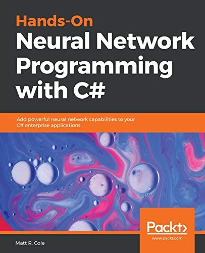 HANDS-ON NEURAL NETWORK PROGRAMMING WITH C#: ADD POWERFUL By R. Matt Cole *NEW*