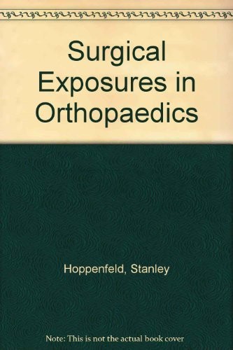 SURGICAL EXPOSURES IN ORTHOPAEDICS: THE ANATOMIC APPROACH By Stanley Hoppenfeld