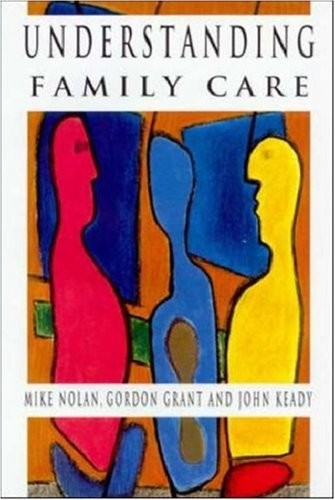 UNDERSTANDING FAMILY CARE: A MULTI-DIMENSIONAL MODEL OF By Mike Nolan & Gordon