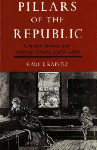 Pillars of the Republic: Common Schools and American Society, 1780-1860 ( – GOOD