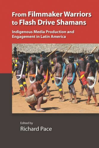 From Filmmaker Warriors to Flash Drive Shamans : Indigenous Media Production …