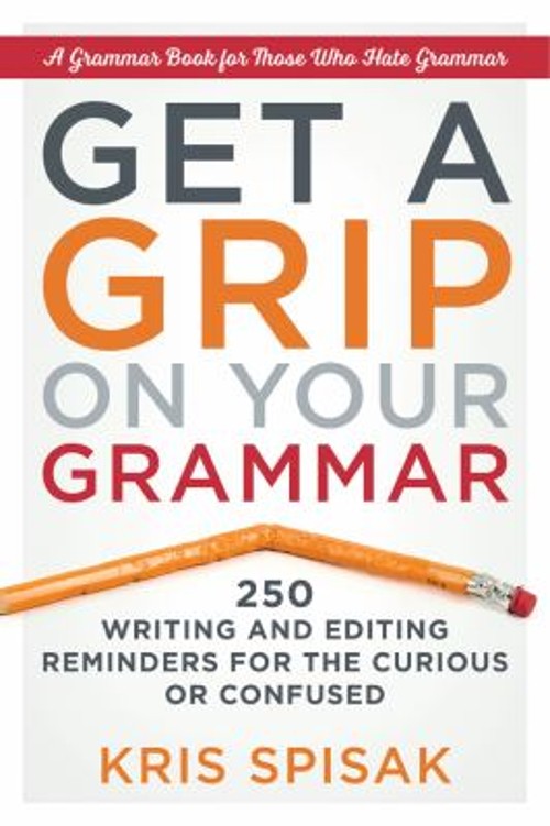 Get a Grip on Your Grammar : 250 Writing and Editing Reminders fo