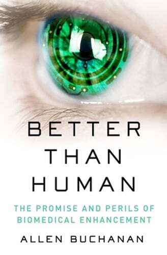 Better Than Human: The Promise and Perils of Enhancing Ourselves by Buchanan