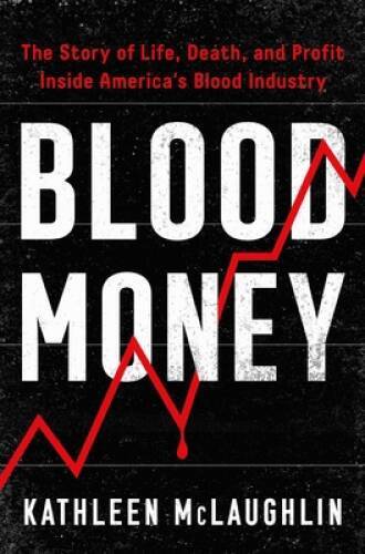 Blood Money: The Story of Life, Death, and Profit Inside Americas Blood – GOOD