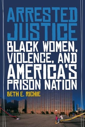 Arrested Justice: Black Women, Viol…, Richie, Beth E.