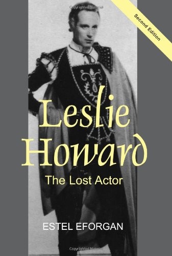 LESLIE HOWARD: THE LOST ACTOR (REVISED SECOND EDITION) By Estel Eforgan **NEW**