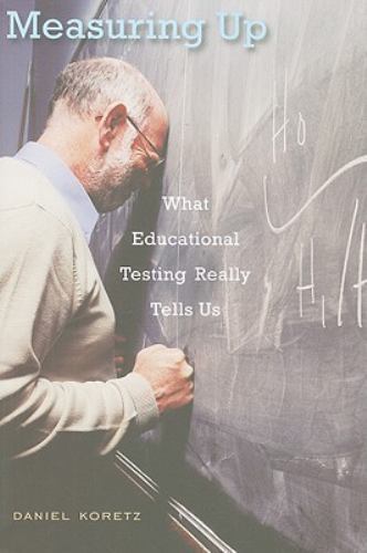 Measuring Up: What Educational Testing Really Tells Us by Koretz, Daniel