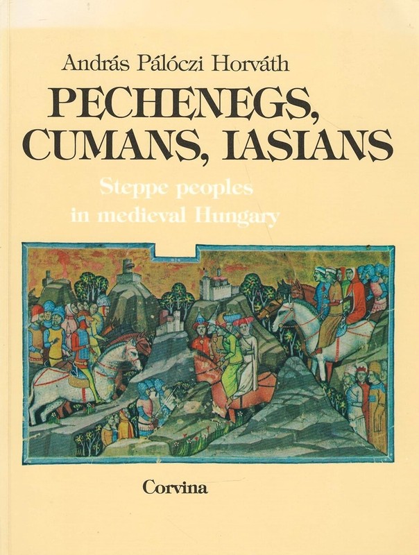 Pechenegs, Cumans, Iasians: Steppe Peoples in Mediaeval Hungary (Horvath, 1989)