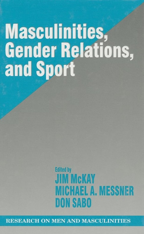 Masculinities, Gender Relations, and Sport (SAGE Series on Men and Masculini…