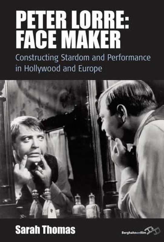 Peter Lorre: Face Maker: Constructing Stardom and Performance in Hollywood and E