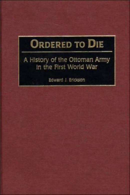 Ordered To Die: A History Of The Ottoman Army In The First World War
