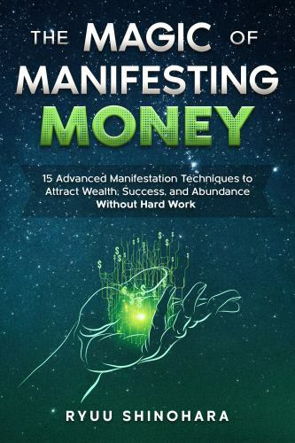 The Magic of Manifesting Money: 15 Advanced Manifestation Techniques to Attra…