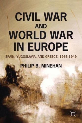 Civil War and World War in Europe: Spain, Yugoslavia, and Greece, 1936-1949 [P..