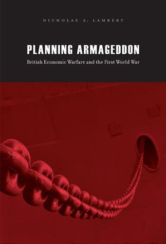 Planning Armageddon: British Economic Warfare and the First World War, Lambert,