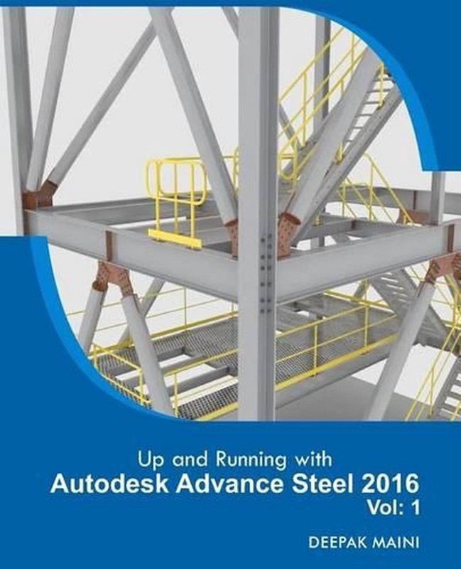 Up and Running with Autodesk Advance Steel 2016: Volume: 1 by Deepak Maini (Engl