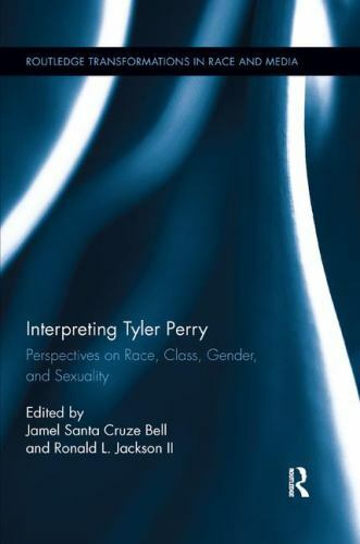 Interpreting Tyler Perry : Perspectives on Race, Class, Gender, and Sexuality…