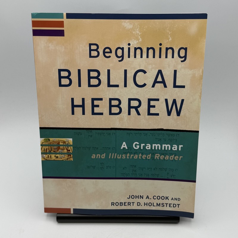 Beginning Biblical Hebrew A Grammar and Illustrated Reader Textbook John A Cook