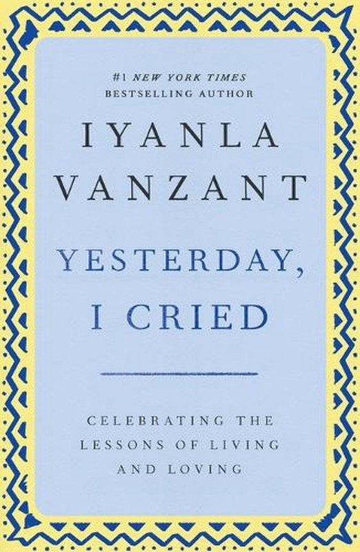 “Yesterday, I Cried: Celebrating the Lessons of Living and Loving ” by Iyanla Va