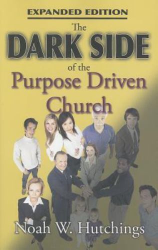 The Dark Side of the Purpose Driven Church by Hutchings, Noah W.