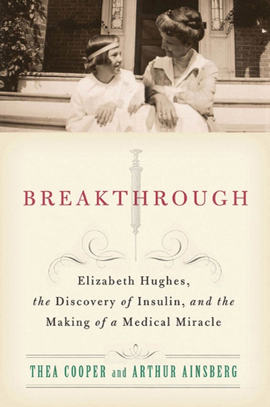 Breakthrough: Elizabeth Hughes, the Discovery of Insulin, and the Making of …