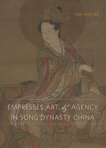 Empresses, Art, & Agency in Song Dynasty China, Hardcover by Lee, Hui-Shu, Li…