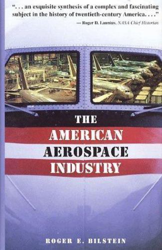 The American Aerospace Industry: From Workshop to Global Enterprise (Twayne’s ..