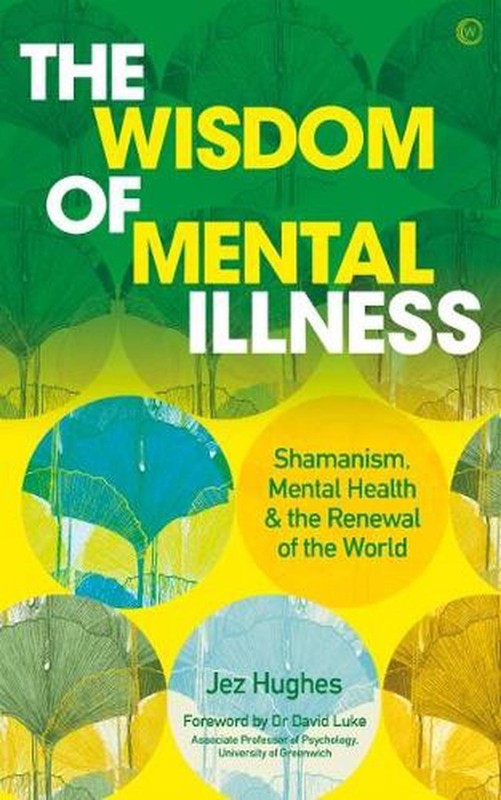 The Wisdom of Mental Illness: Shamanism, Mental Health & the Renewal of the Worl