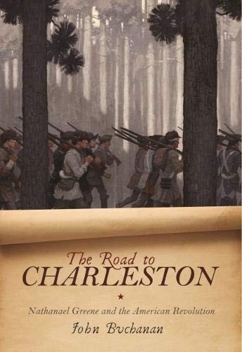 THE ROAD TO CHARLESTON: NATHANAEL GREENE AND THE AMERICAN By John Buchanan