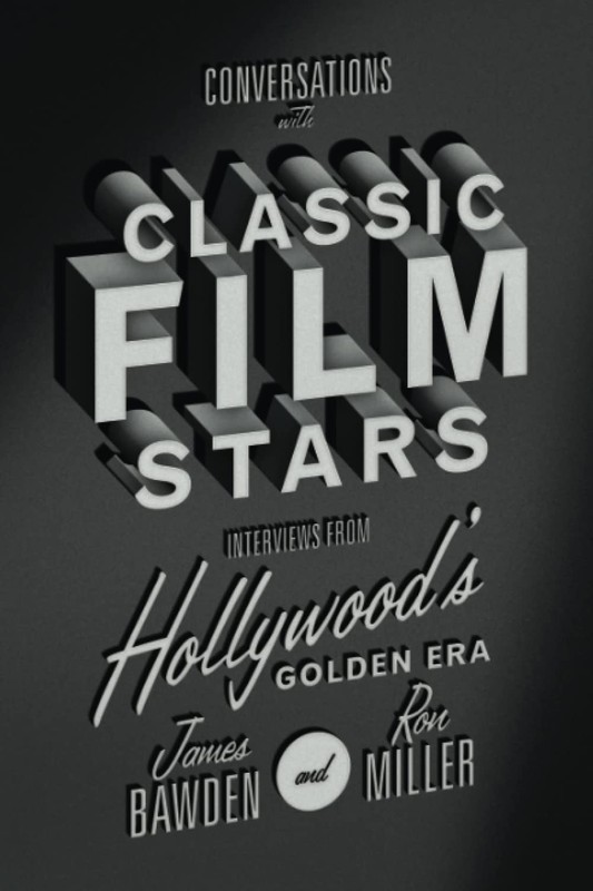 Conversations with Classic Film Stars: Interviews from Hollywood’s Golden …
