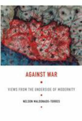 Against War: Views from the Underside of Modernity (Latin America Otherwise), Ma