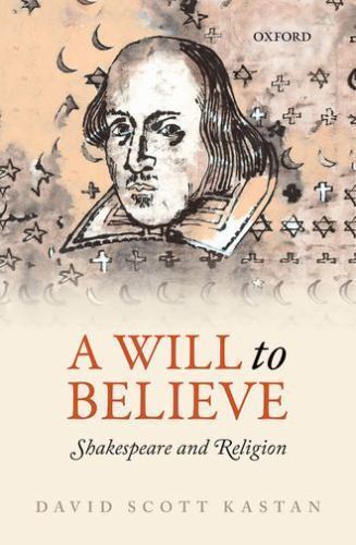 A Will to Believe: Shakespeare and Religion by Kastan, David Scott