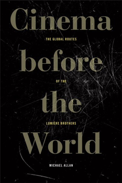 Cinema before the World The Global Routes of the Lumi232re Brothers