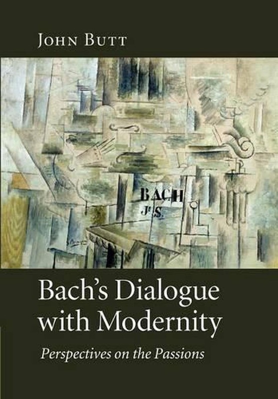 Bach’s Dialogue with Modernity: Perspectives on the Passions by John Butt (Engli