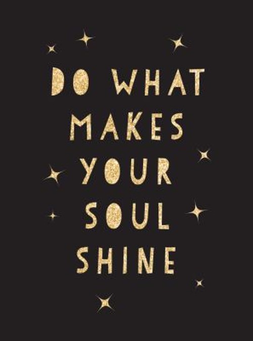 Do What Makes Your Soul Shine : Inspiring Quotes to Help You Live