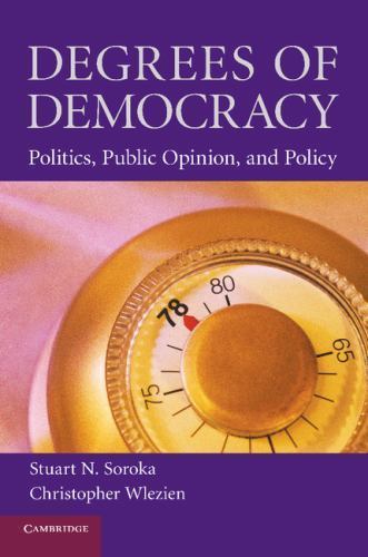 Degrees of Democracy: Politics, Public Opinion, and Policy, Soroka, Stuart N.,Wl
