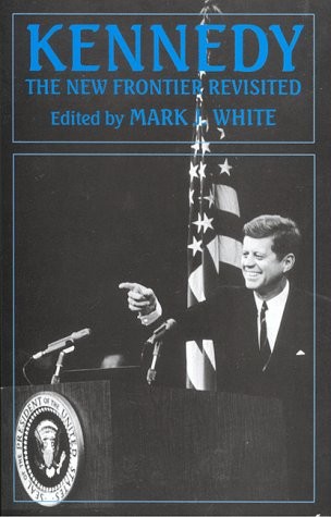 KENNEDY: THE NEW FRONTIER REVISITED By Mark J White – Hardcover **Excellent**