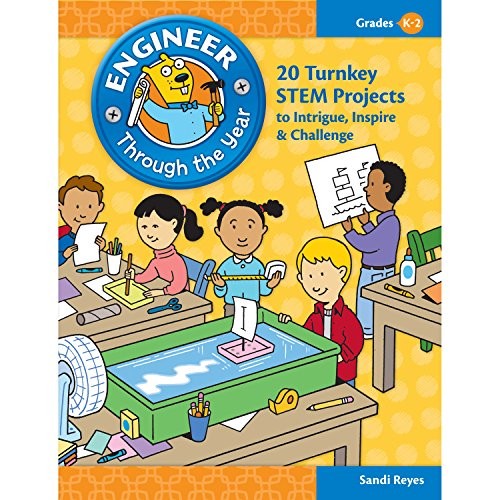 Engineer Through the Year: 20 Turnkey STEM Projects to Intrigue, Inspire & C…
