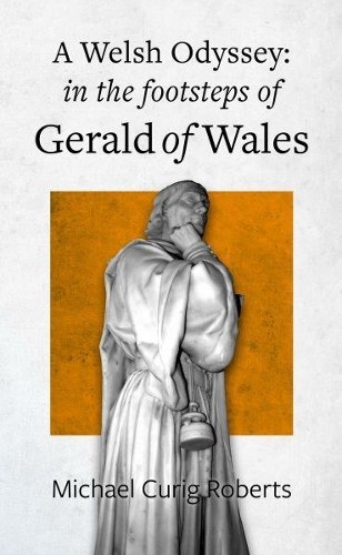 Welsh Odyssey, A – in the Footsteps of Gerald of Wales by Roberts, Michael Curig