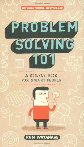 PROBLEM SOLVING 101: A SIMPLE BOOK FOR SMART PEOPLE By Ken Watanabe – Hardcover