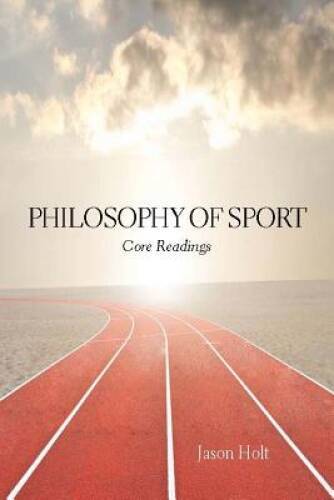 Philosophy of Sport: Core Readings – Paperback By Jason Holt – GOOD