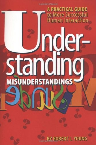 UNDERSTANDING MISUNDERSTANDINGS: A PRACTICAL GUIDE TO MORE By Robert L. Young