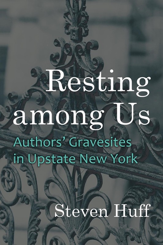 Resting Among Us: Authors’ Gravesites in Upstate New York by Steven Huff Paperba